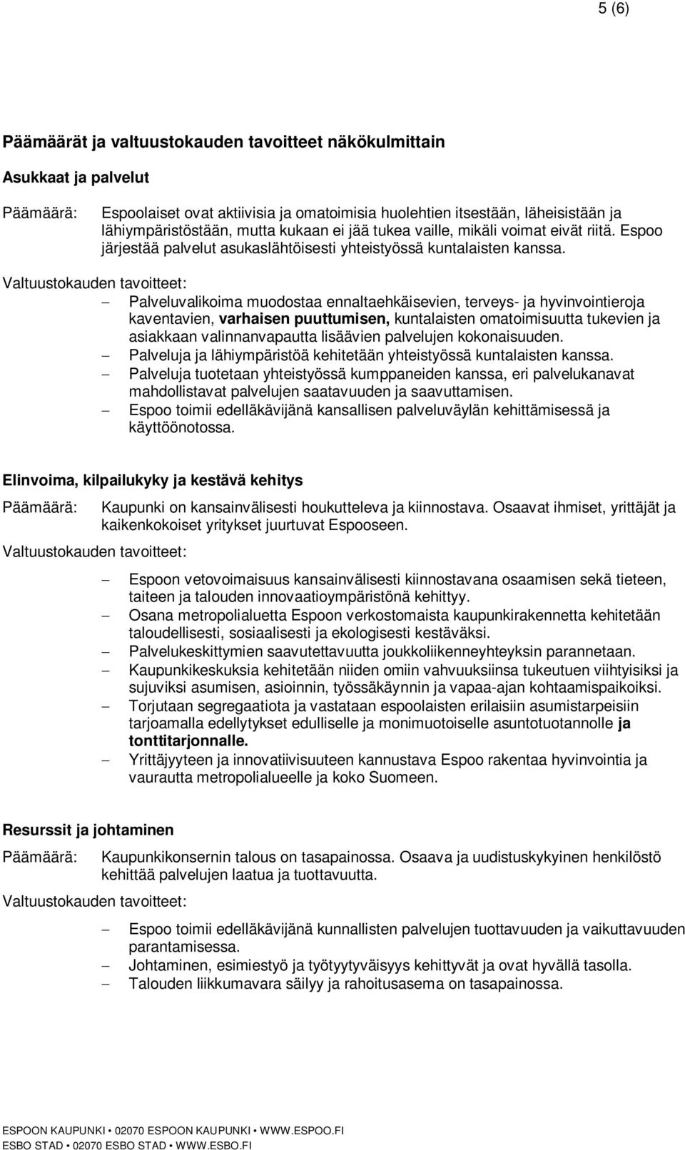 Valtuustokauden tavoitteet: - Palveluvalikoima muodostaa ennaltaehkäisevien, terveys- ja hyvinvointieroja kaventavien, varhaisen puuttumisen, kuntalaisten omatoimisuutta tukevien ja asiakkaan