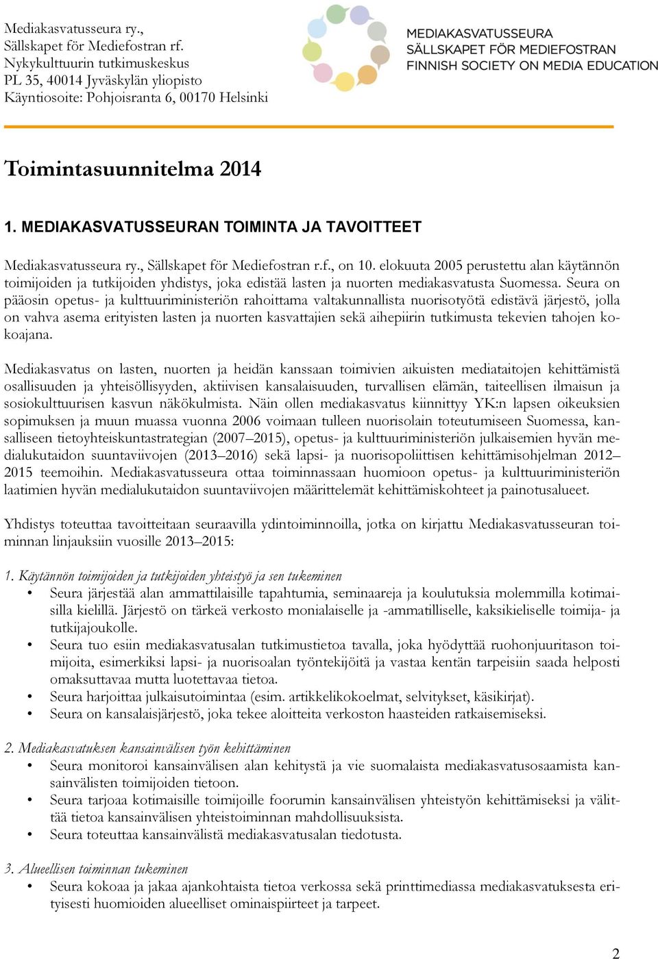 elokuuta 2005 perustettu alan käytännön toimijoiden ja tutkijoiden yhdistys, joka edistää lasten ja nuorten mediakasvatusta Suomessa.