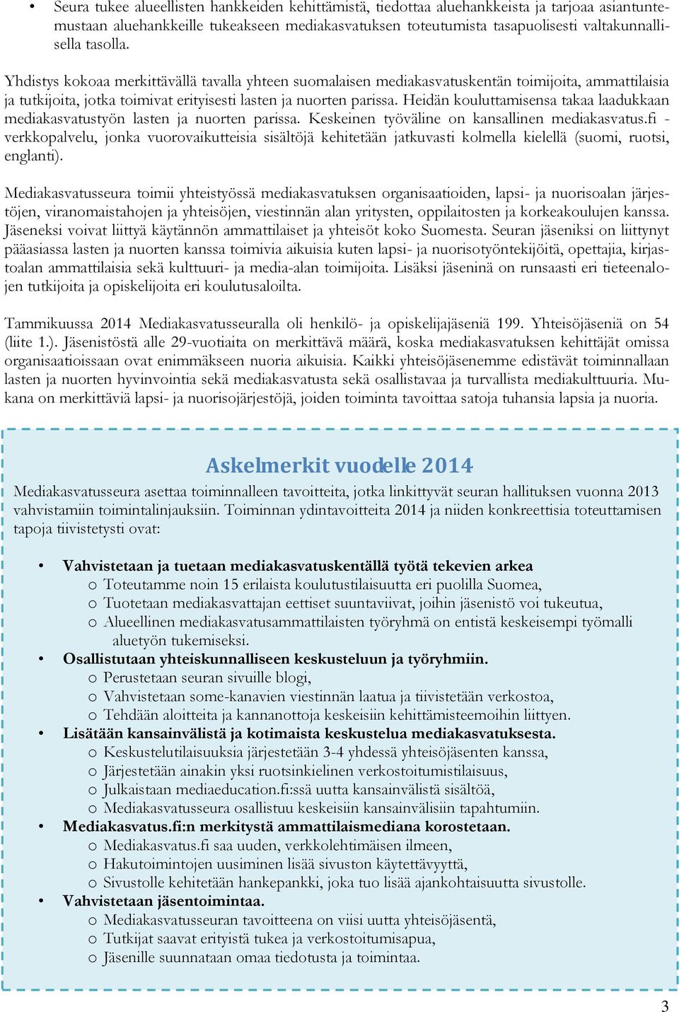 Heidän kouluttamisensa takaa laadukkaan mediakasvatustyön lasten ja nuorten parissa. Keskeinen työväline on kansallinen mediakasvatus.