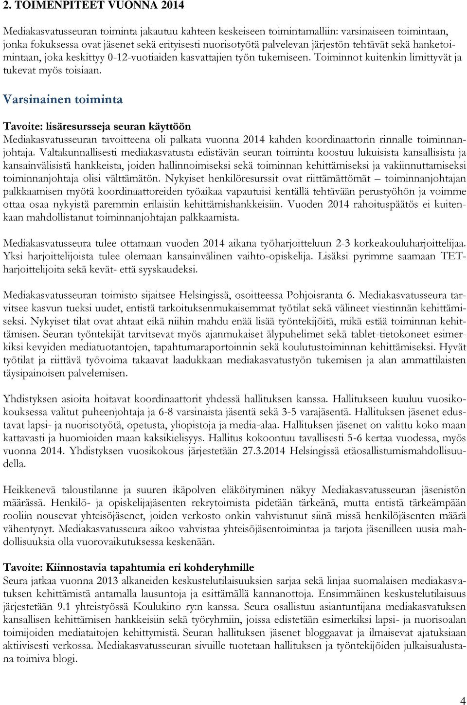 Varsinainen toiminta Tavoite: lisäresursseja seuran käyttöön Mediakasvatusseuran tavoitteena oli palkata vuonna 2014 kahden koordinaattorin rinnalle toiminnanjohtaja.