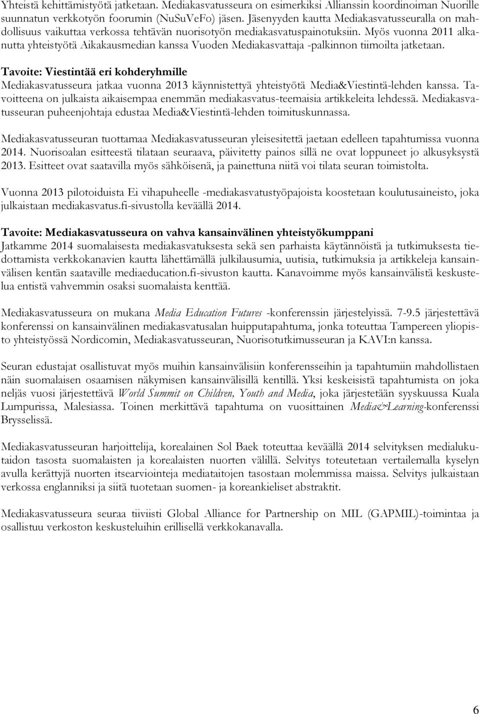 Myös vuonna 2011 alkanutta yhteistyötä Aikakausmedian kanssa Vuoden Mediakasvattaja -palkinnon tiimoilta jatketaan.