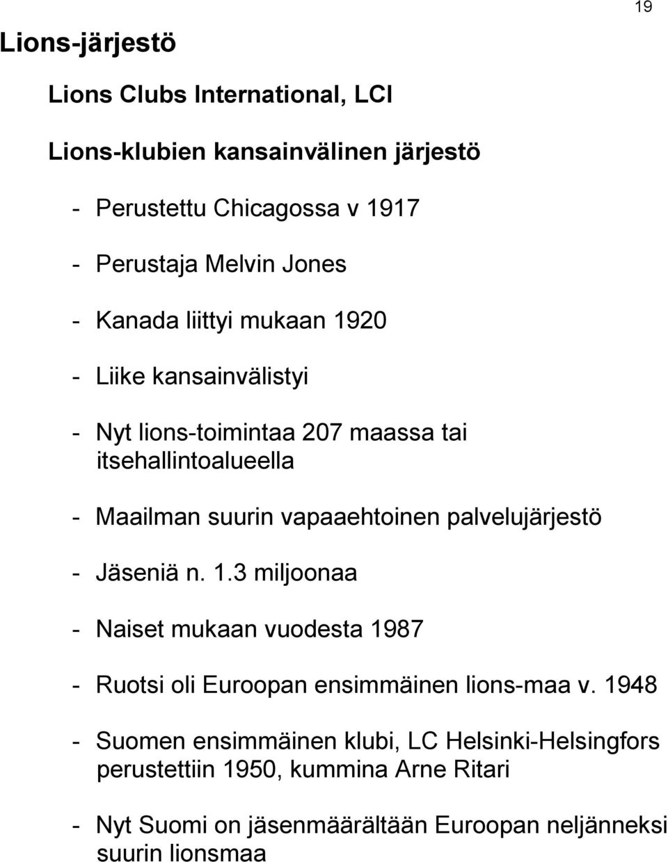 palvelujärjestö - Jäseniä n. 1.3 miljoonaa - Naiset mukaan vuodesta 1987 - Ruotsi oli Euroopan ensimmäinen lions-maa v.