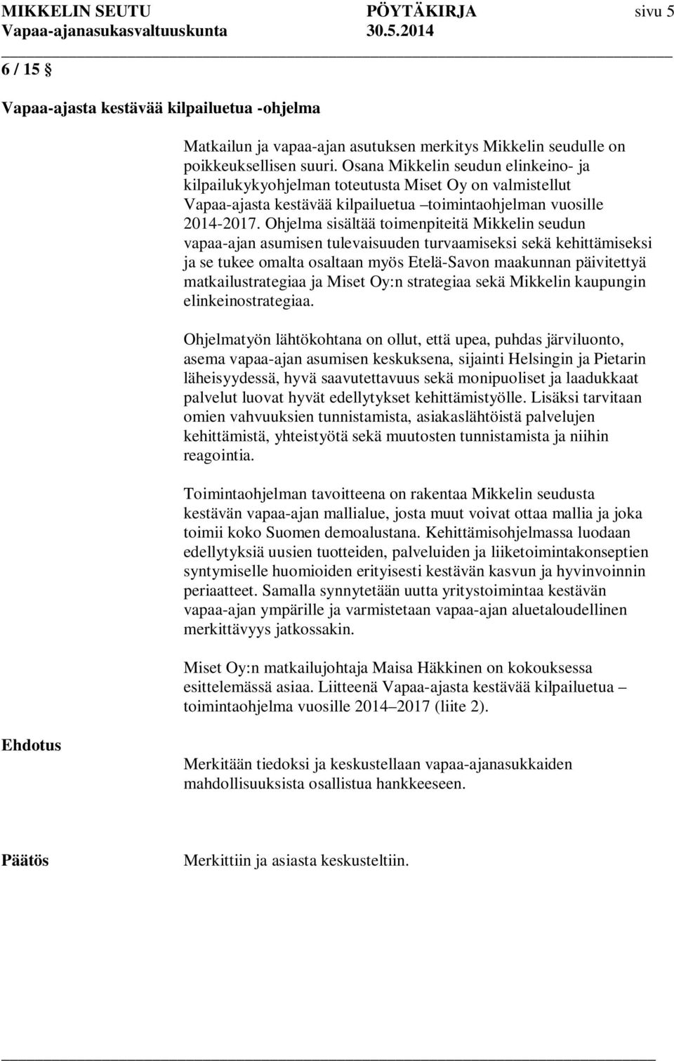 Ohjelma sisältää toimenpiteitä Mikkelin seudun vapaa-ajan asumisen tulevaisuuden turvaamiseksi sekä kehittämiseksi ja se tukee omalta osaltaan myös Etelä-Savon maakunnan päivitettyä