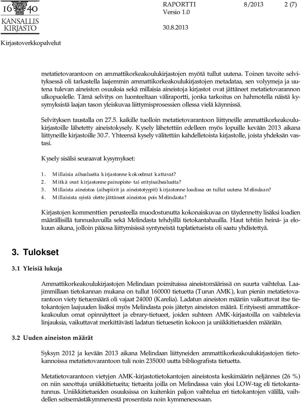 metatietovarannon ulkopuolelle. Tämä selvitys on luonteeltaan väliraportti, jonka tarkoitus on hahmotella näistä kysymyksistä laajan tason yleiskuvaa liittymisprosessien ollessa vielä käynnissä.