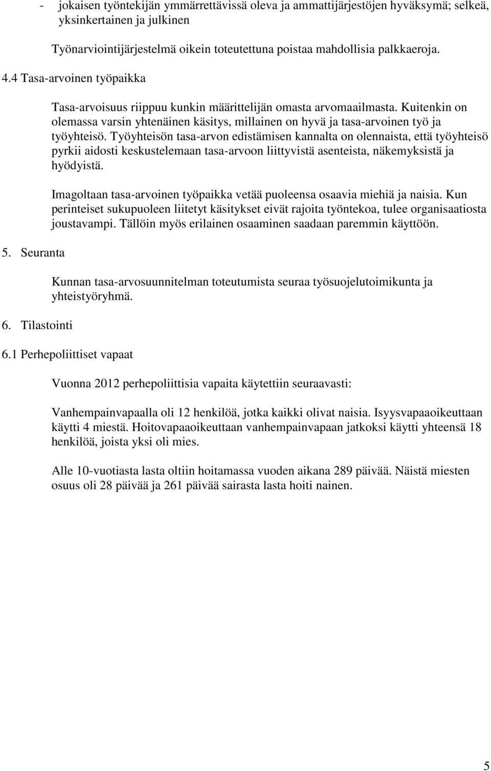 Kuitenkin on olemassa varsin yhtenäinen käsitys, millainen on hyvä ja tasa-arvoinen työ ja työyhteisö.