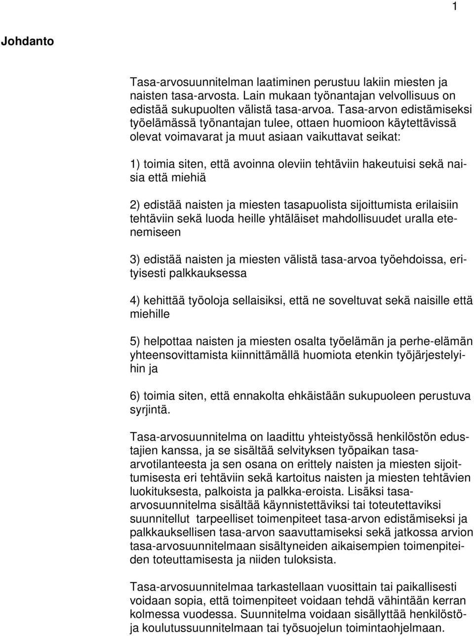 sekä naisia että miehiä 2) edistää naisten ja miesten tasapuolista sijoittumista erilaisiin tehtäviin sekä luoda heille yhtäläiset mahdollisuudet uralla etenemiseen 3) edistää naisten ja miesten