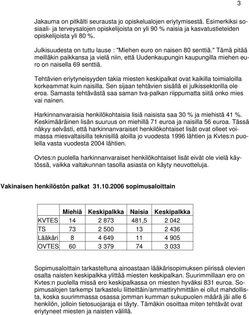 Tehtävien eriytyneisyyden takia miesten keskipalkat ovat kaikilla toimialoilla korkeammat kuin naisilla. Sen sijaan tehtävien sisällä ei julkissektorilla ole eroa.