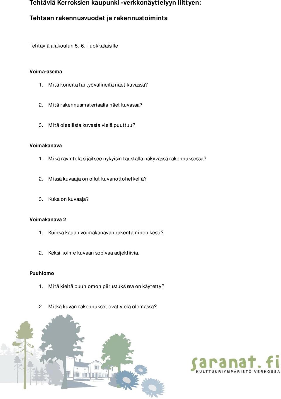 Mikä ravintola sijaitsee nykyisin taustalla näkyvässä rakennuksessa? 2. Missä kuvaaja on ollut kuvanottohetkellä? 3. Kuka on kuvaaja? Voimakanava 2 1.