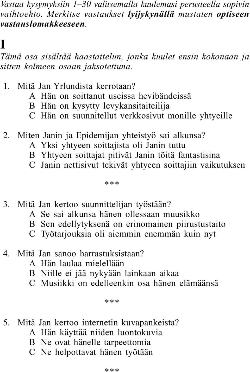 A Hän on soittanut useissa hevibändeissä B Hän on kysytty levykansitaiteilija C Hän on suunnitellut verkkosivut monille yhtyeille 2. Miten Janin ja Epidemijan yhteistyö sai alkunsa?