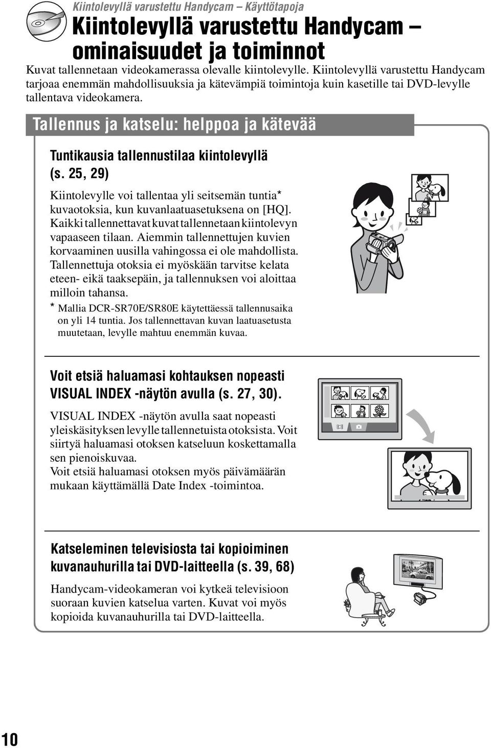 Tallennus ja katselu: helppoa ja kätevää Tuntikausia tallennustilaa kiintolevyllä (s. 25, 29) Kiintolevylle voi tallentaa yli seitsemän tuntia* kuvaotoksia, kun kuvanlaatuasetuksena on [HQ].