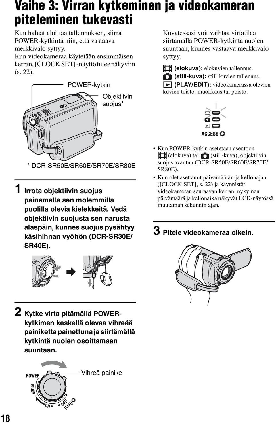POWER-kytkin Objektiivin suojus* Kuvatessasi voit vaihtaa virtatilaa siirtämällä POWER-kytkintä nuolen suuntaan, kunnes vastaava merkkivalo syttyy. (elokuva): elokuvien tallennus.