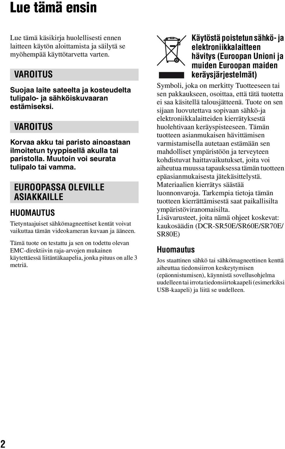 Muutoin voi seurata tulipalo tai vamma. EUROOPASSA OLEVILLE ASIAKKAILLE HUOMAUTUS Tietyntaajuiset sähkömagneettiset kentät voivat vaikuttaa tämän videokameran kuvaan ja ääneen.