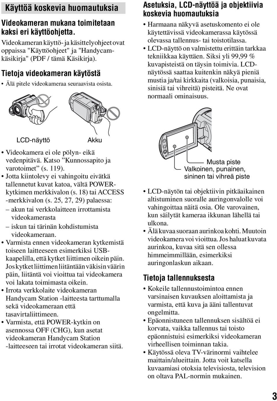 Asetuksia, LCD-näyttöä ja objektiivia koskevia huomautuksia Harmaana näkyvä asetuskomento ei ole käytettävissä videokamerassa käytössä olevassa tallennus- tai toistotilassa.