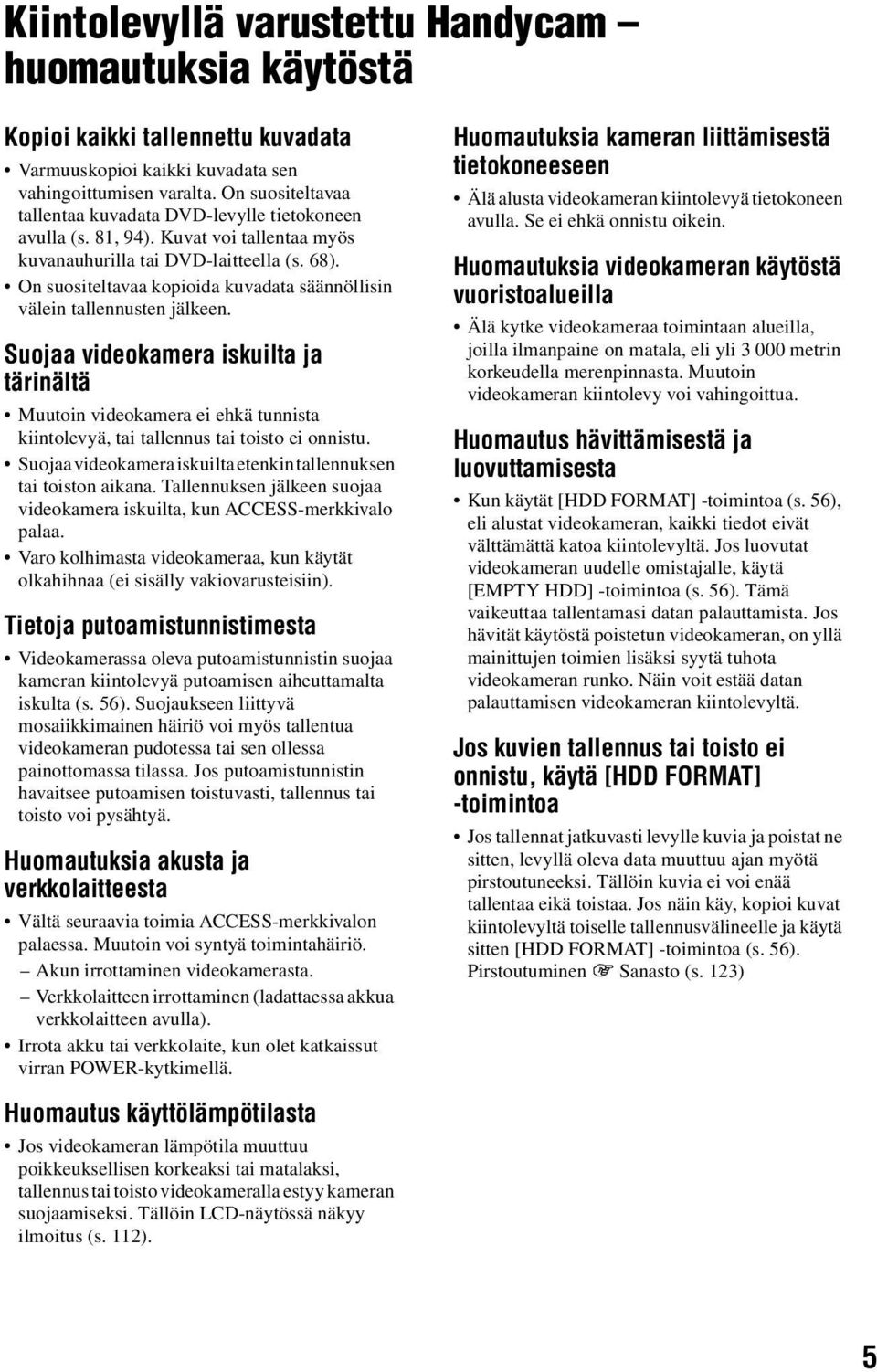 On suositeltavaa kopioida kuvadata säännöllisin välein tallennusten jälkeen.