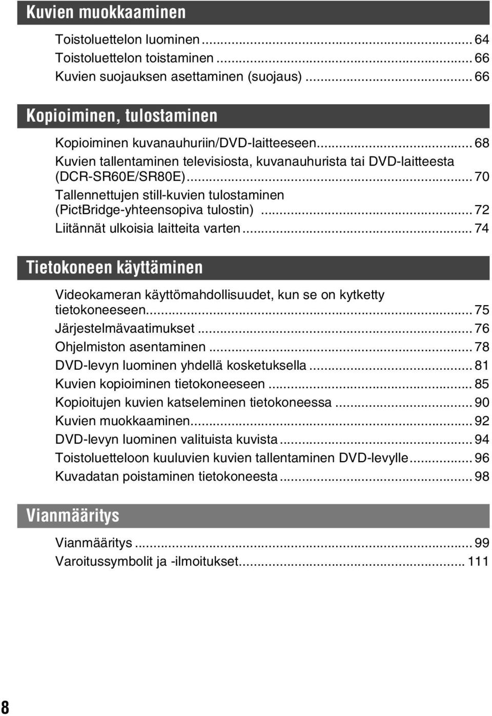 .. 72 Liitännät ulkoisia laitteita varten... 74 Tietokoneen käyttäminen Videokameran käyttömahdollisuudet, kun se on kytketty tietokoneeseen... 75 Järjestelmävaatimukset... 76 Ohjelmiston asentaminen.
