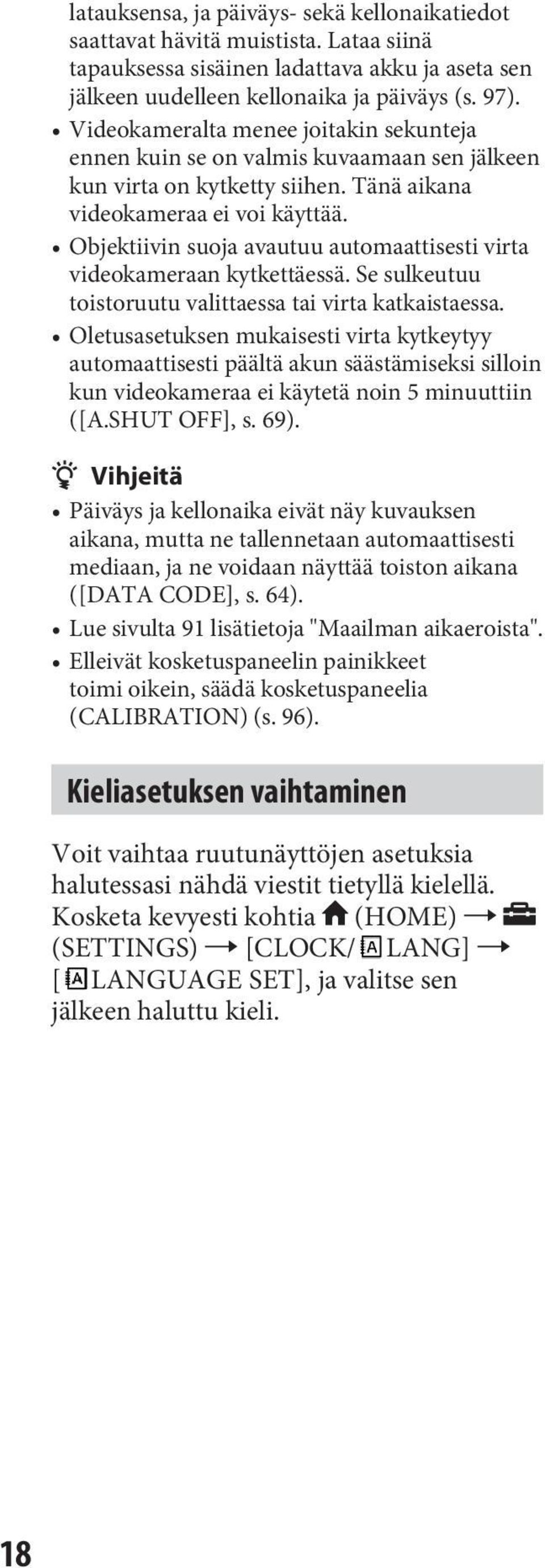 Objektiivin suoja avautuu automaattisesti virta videokameraan kytkettäessä. Se sulkeutuu toistoruutu valittaessa tai virta katkaistaessa.