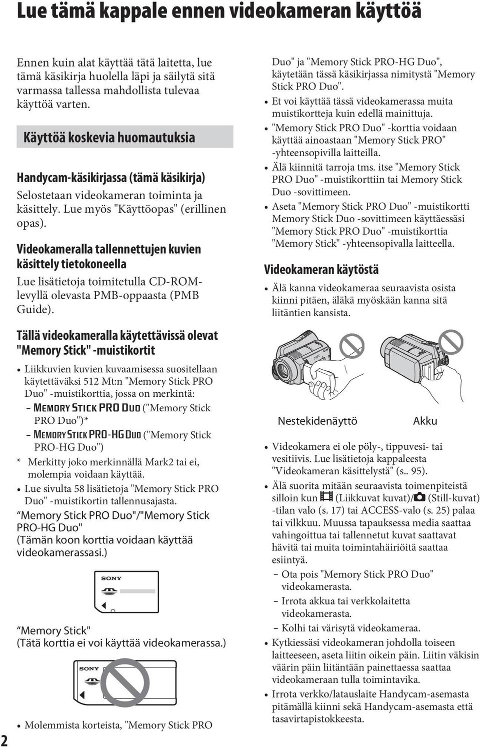 Videokameralla tallennettujen kuvien käsittely tietokoneella Lue lisätietoja toimitetulla CD-ROMlevyllä olevasta PMB-oppaasta (PMB Guide).
