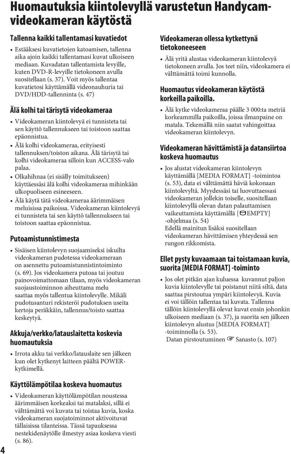 47) Älä kolhi tai tärisytä videokameraa Videokameran kiintolevyä ei tunnisteta tai sen käyttö tallennukseen tai toistoon saattaa epäonnistua.