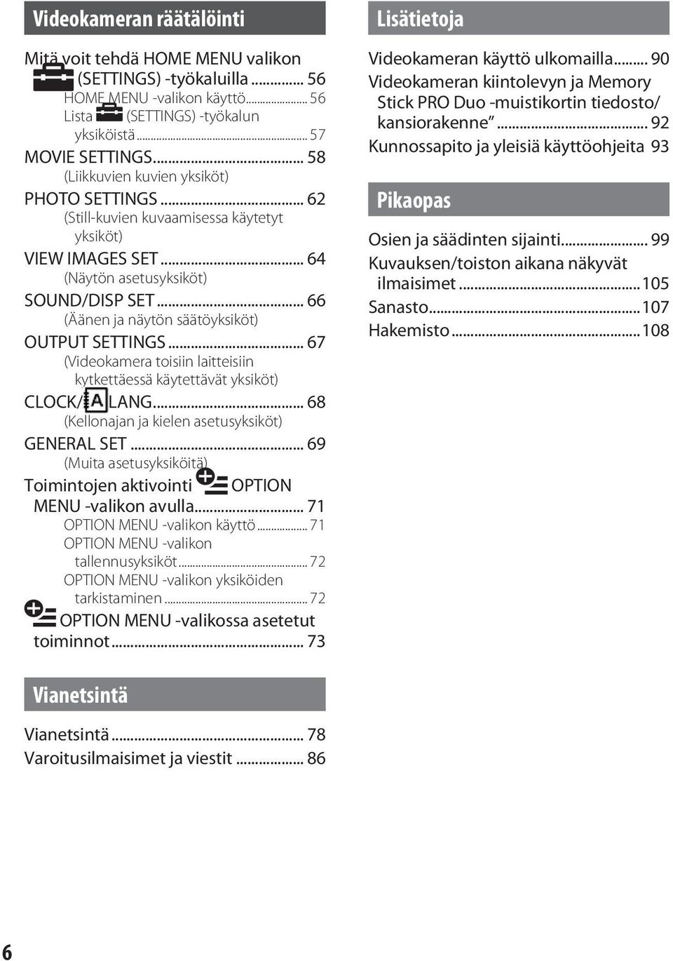 .. 66 (Äänen ja näytön säätöyksiköt) OUTPUT SETTINGS... 67 (Videokamera toisiin laitteisiin kytkettäessä käytettävät yksiköt) CLOCK/ LANG... 68 (Kellonajan ja kielen asetusyksiköt) GENERAL SET.