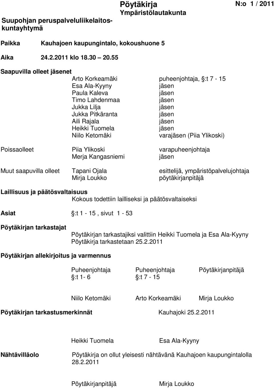 Tuomela jäsen Niilo Ketomäki varajäsen (Piia Ylikoski) Poissaolleet Piia Ylikoski varapuheenjohtaja Merja Kangasniemi jäsen Muut saapuvilla olleet Tapani Ojala esittelijä, ympäristöpalvelujohtaja