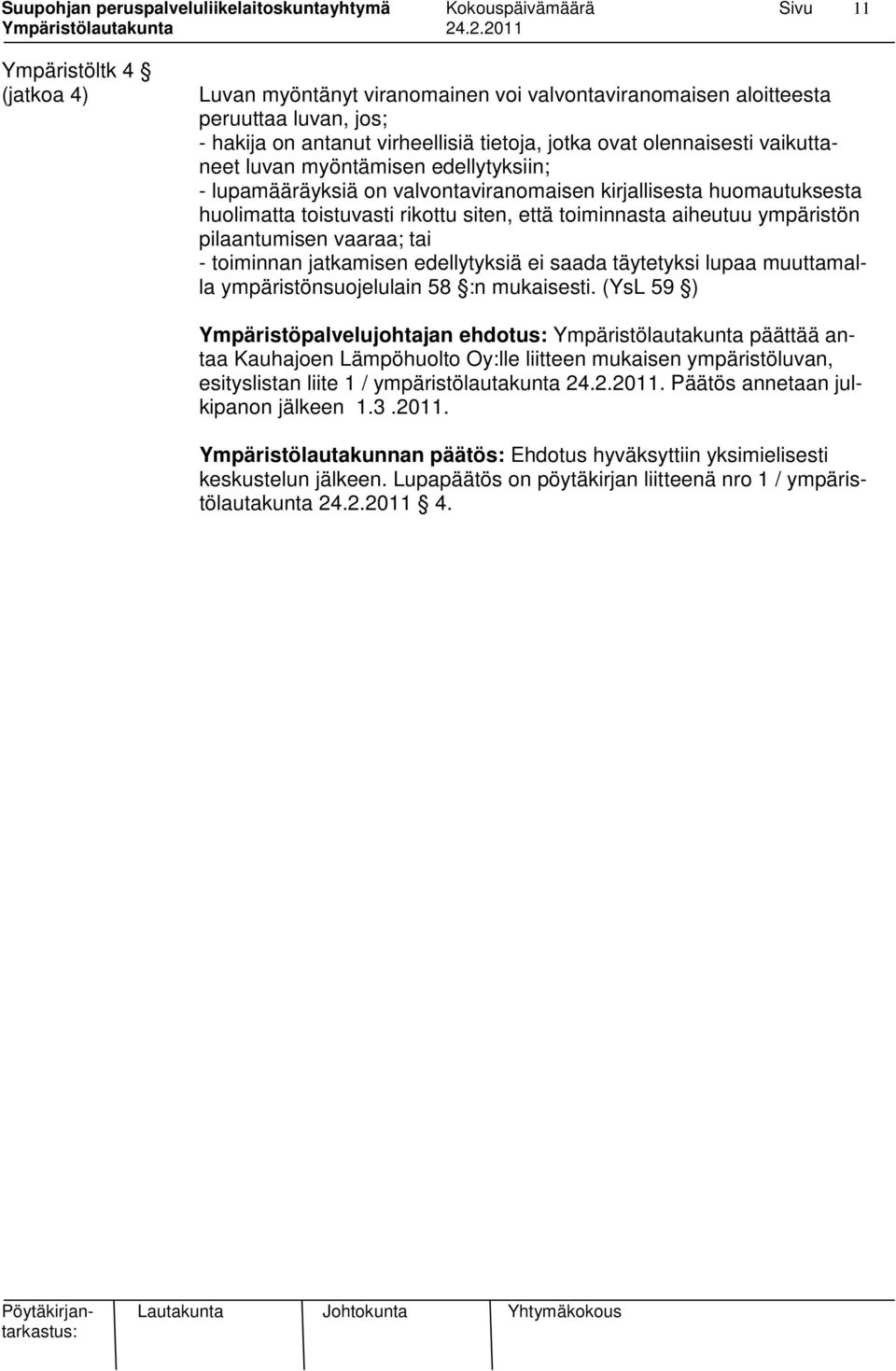 tai - toiminnan jatkamisen edellytyksiä ei saada täytetyksi lupaa muuttamalla ympäristönsuojelulain 58 :n mukaisesti.