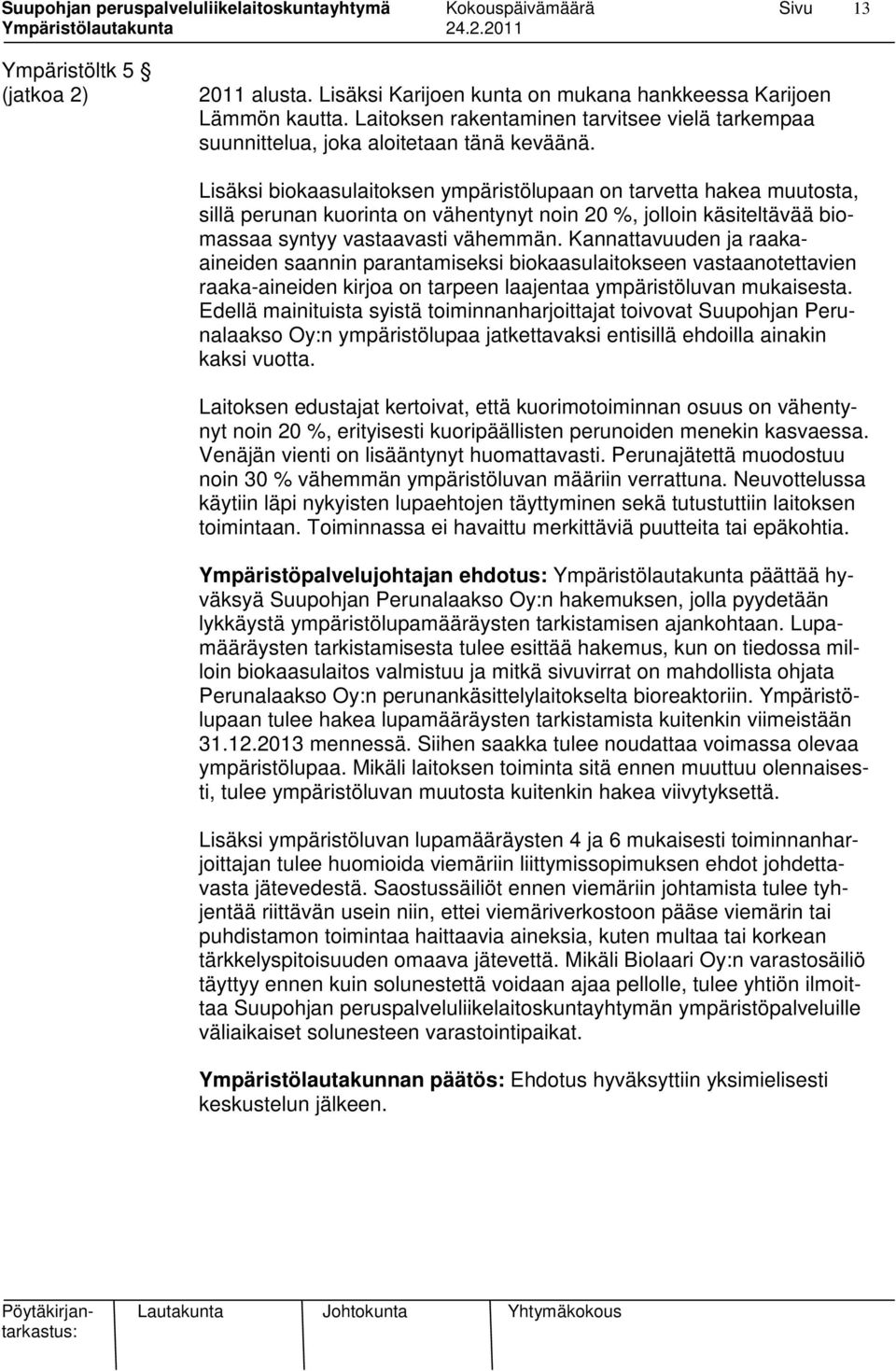 Lisäksi biokaasulaitoksen ympäristölupaan on tarvetta hakea muutosta, sillä perunan kuorinta on vähentynyt noin 20 %, jolloin käsiteltävää biomassaa syntyy vastaavasti vähemmän.
