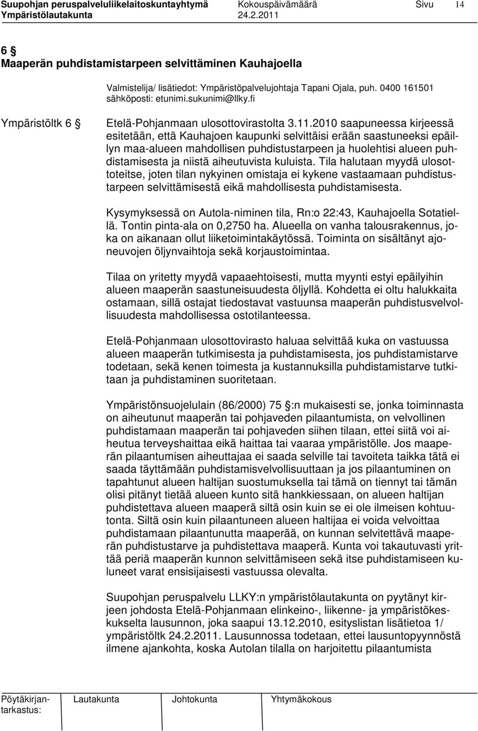 2010 saapuneessa kirjeessä esitetään, että Kauhajoen kaupunki selvittäisi erään saastuneeksi epäillyn maa-alueen mahdollisen puhdistustarpeen ja huolehtisi alueen puhdistamisesta ja niistä