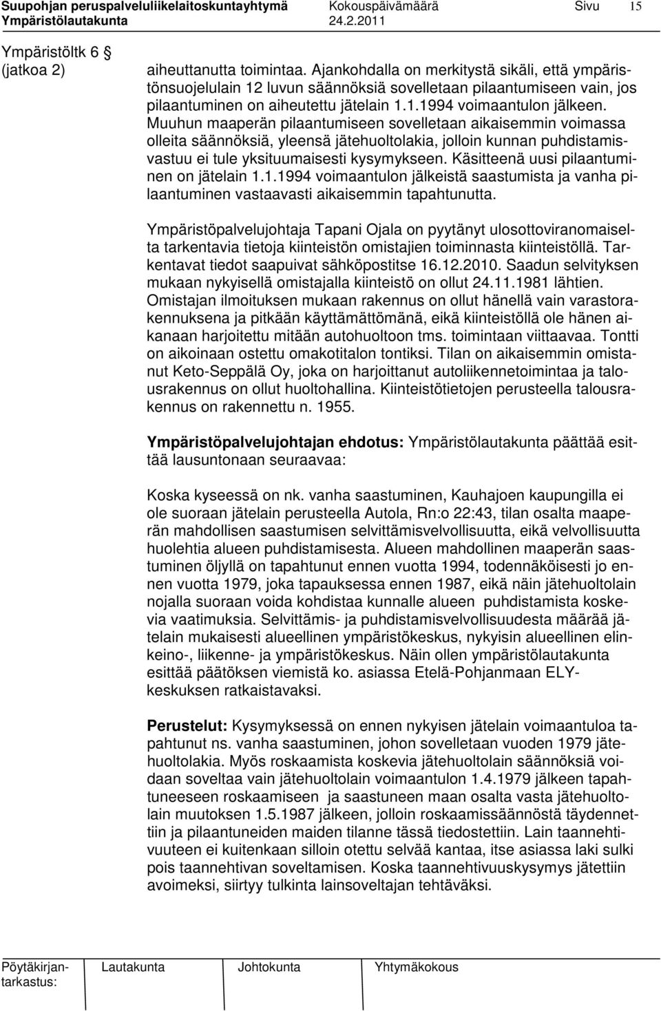 Muuhun maaperän pilaantumiseen sovelletaan aikaisemmin voimassa olleita säännöksiä, yleensä jätehuoltolakia, jolloin kunnan puhdistamisvastuu ei tule yksituumaisesti kysymykseen.