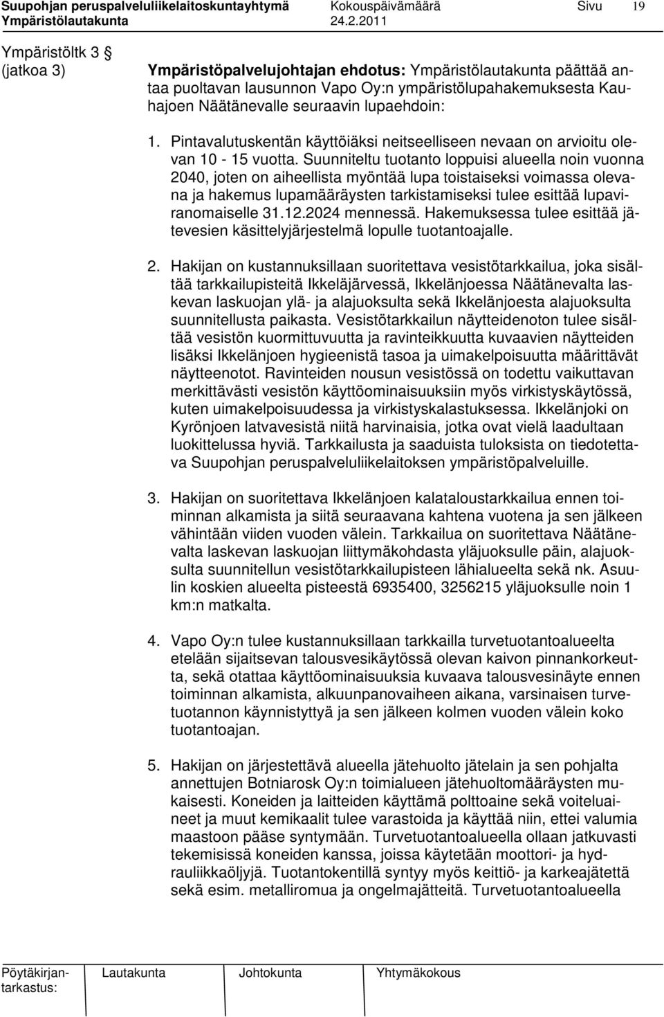 Suunniteltu tuotanto loppuisi alueella noin vuonna 2040, joten on aiheellista myöntää lupa toistaiseksi voimassa olevana ja hakemus lupamääräysten tarkistamiseksi tulee esittää lupaviranomaiselle 31.