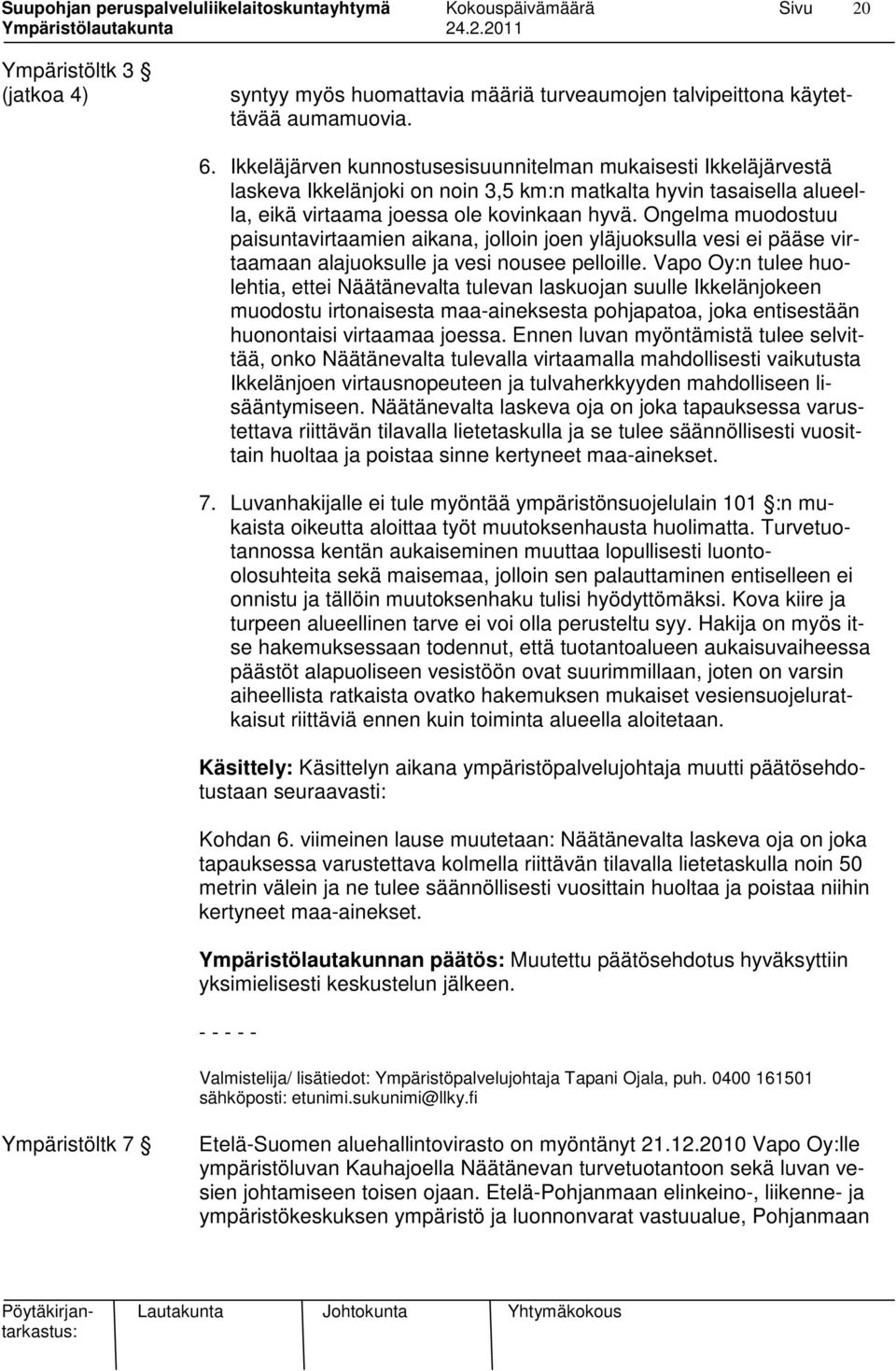 Ongelma muodostuu paisuntavirtaamien aikana, jolloin joen yläjuoksulla vesi ei pääse virtaamaan alajuoksulle ja vesi nousee pelloille.