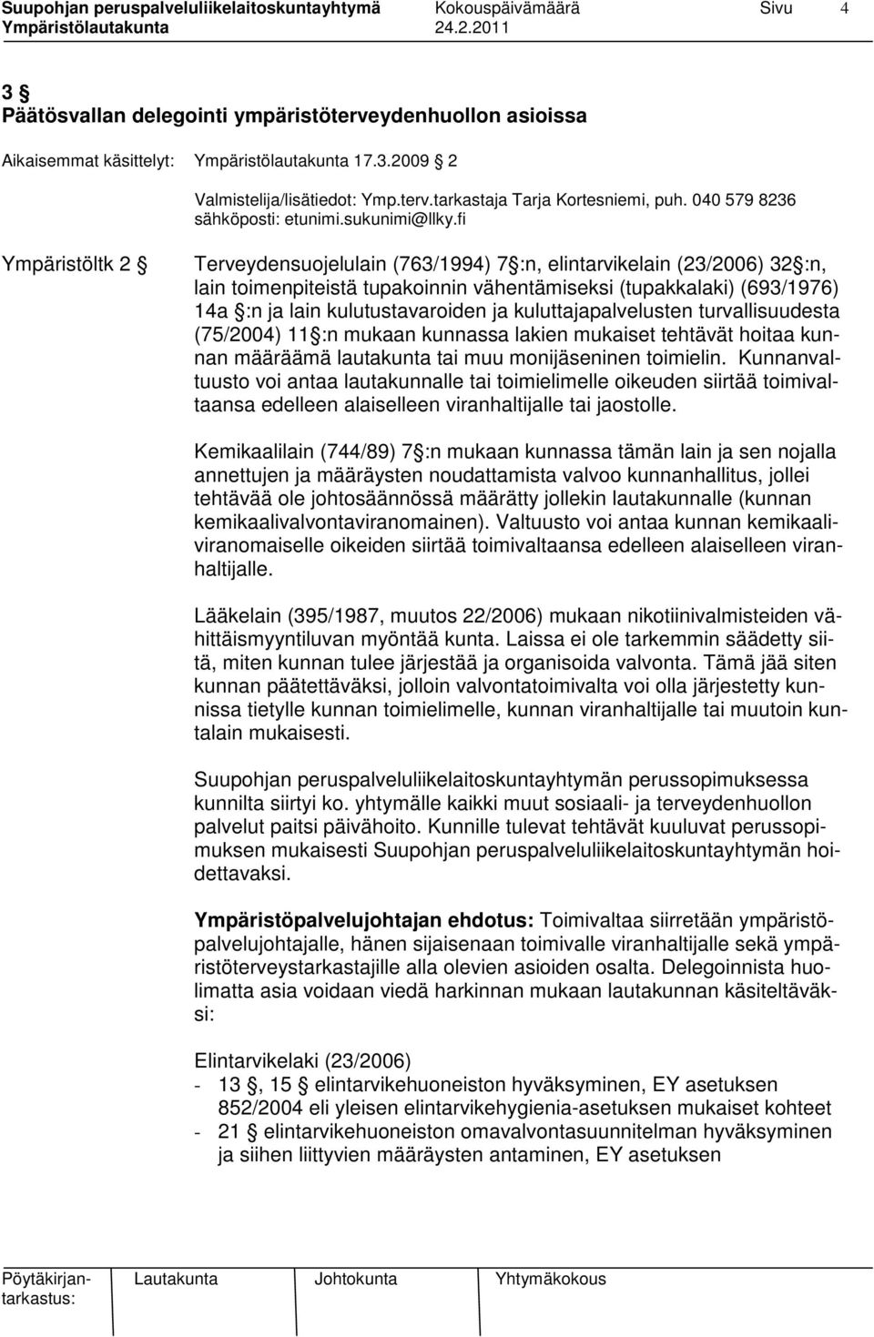 fi Ympäristöltk 2 Terveydensuojelulain (763/1994) 7 :n, elintarvikelain (23/2006) 32 :n, lain toimenpiteistä tupakoinnin vähentämiseksi (tupakkalaki) (693/1976) 14a :n ja lain kulutustavaroiden ja