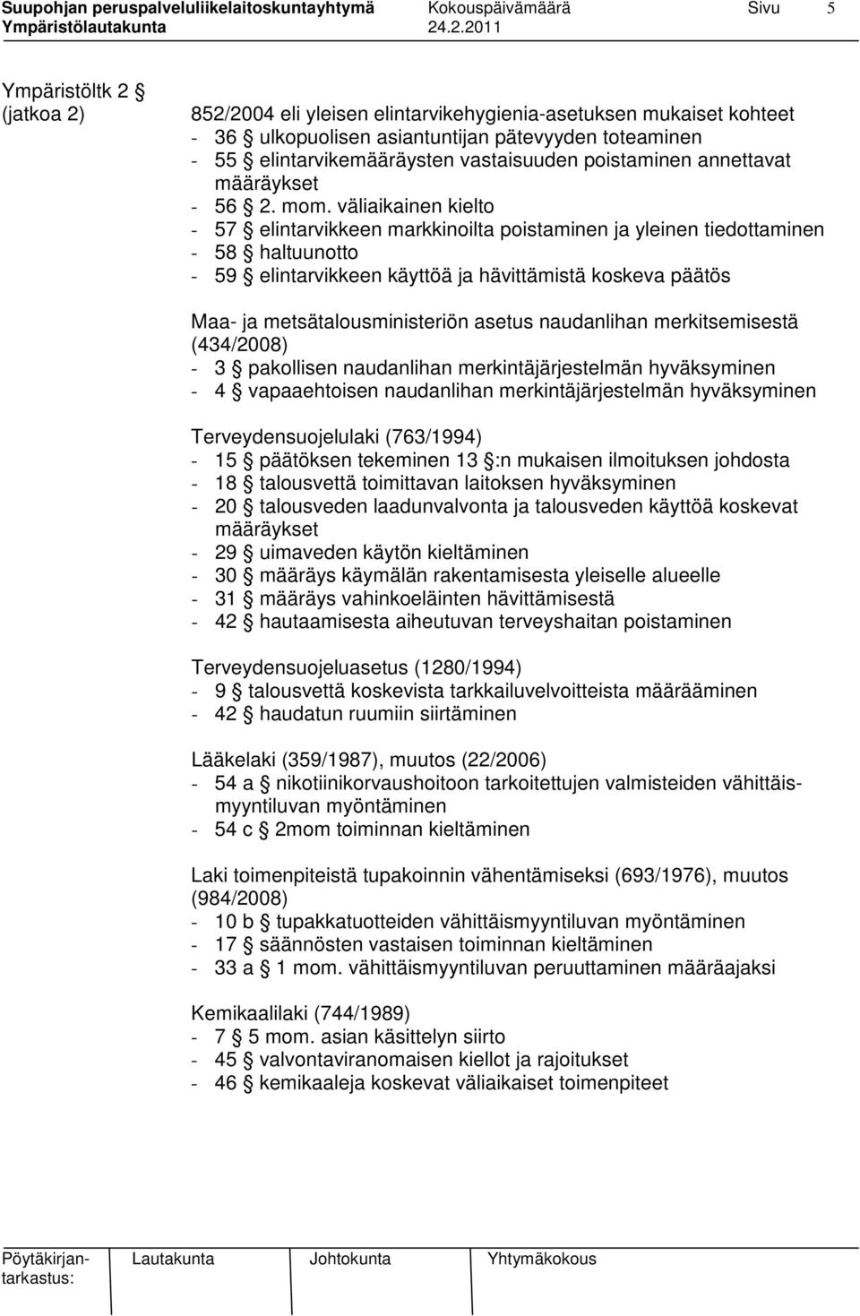 väliaikainen kielto - 57 elintarvikkeen markkinoilta poistaminen ja yleinen tiedottaminen - 58 haltuunotto - 59 elintarvikkeen käyttöä ja hävittämistä koskeva päätös Maa- ja metsätalousministeriön