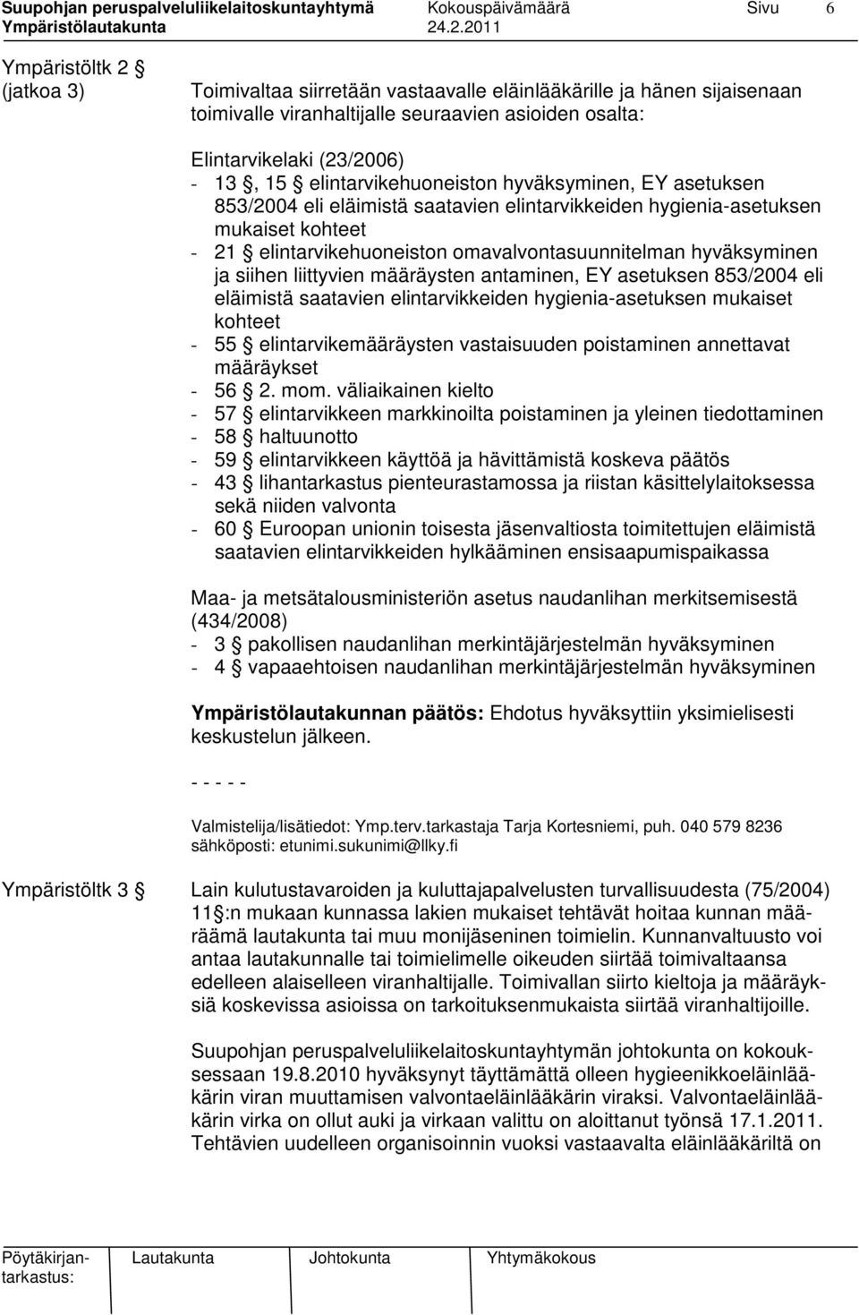ja siihen liittyvien määräysten antaminen, EY asetuksen 853/2004 eli eläimistä saatavien elintarvikkeiden hygienia-asetuksen mukaiset kohteet - 55 elintarvikemääräysten vastaisuuden poistaminen