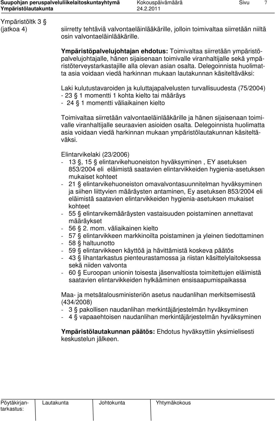 Delegoinnista huolimatta asia voidaan viedä harkinnan mukaan lautakunnan käsiteltäväksi: Laki kulutustavaroiden ja kuluttajapalvelusten turvallisuudesta (75/2004) - 23 1 momentti 1 kohta kielto tai