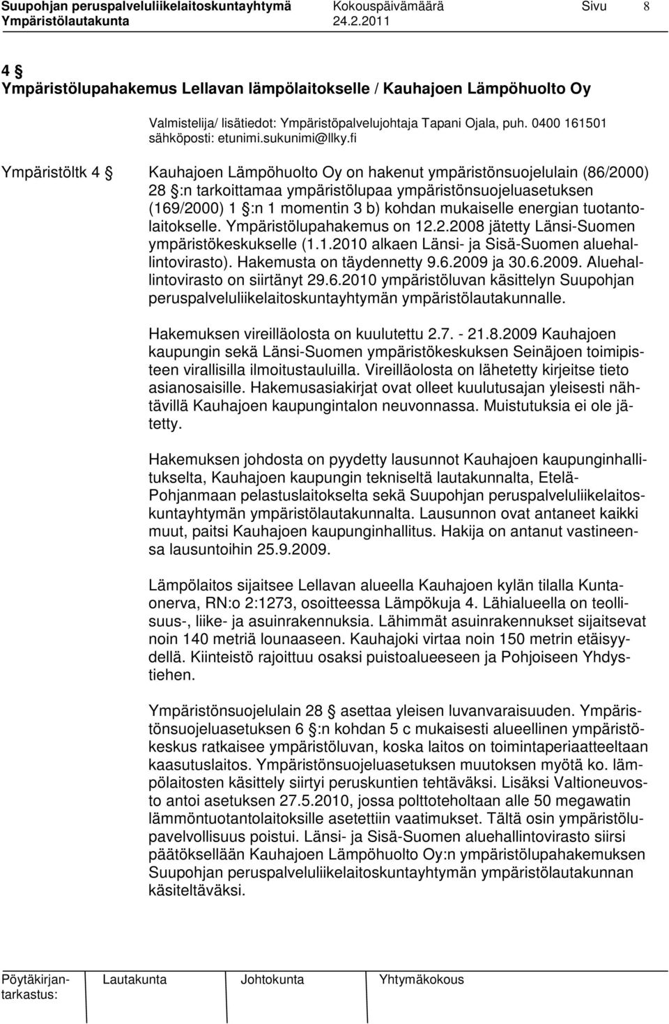 energian tuotantolaitokselle. Ympäristölupahakemus on 12.2.2008 jätetty Länsi-Suomen ympäristökeskukselle (1.1.2010 alkaen Länsi- ja Sisä-Suomen aluehallintovirasto). Hakemusta on täydennetty 9.6.