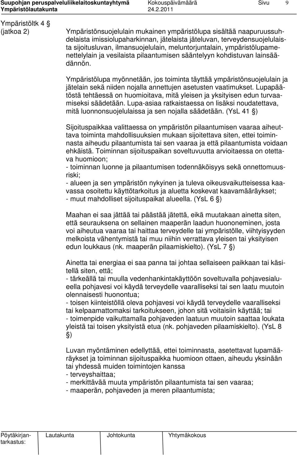 Ympäristölupa myönnetään, jos toiminta täyttää ympäristönsuojelulain ja jätelain sekä niiden nojalla annettujen asetusten vaatimukset.