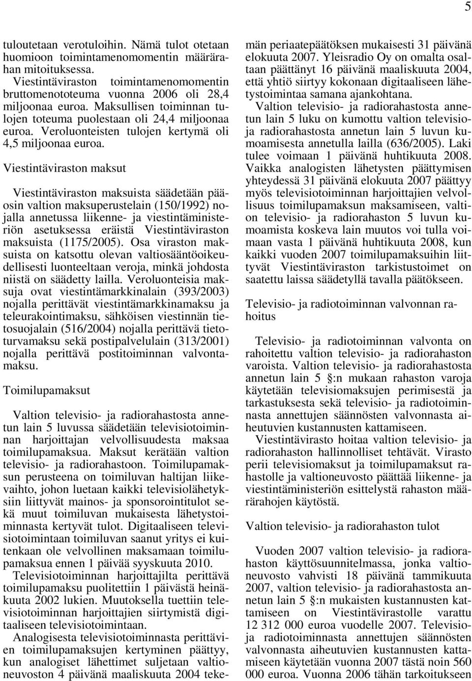Viestintäviraston maksut Viestintäviraston maksuista säädetään pääosin valtion maksuperustelain (150/1992) nojalla annetussa liikenne- ja viestintäministeriön asetuksessa eräistä Viestintäviraston