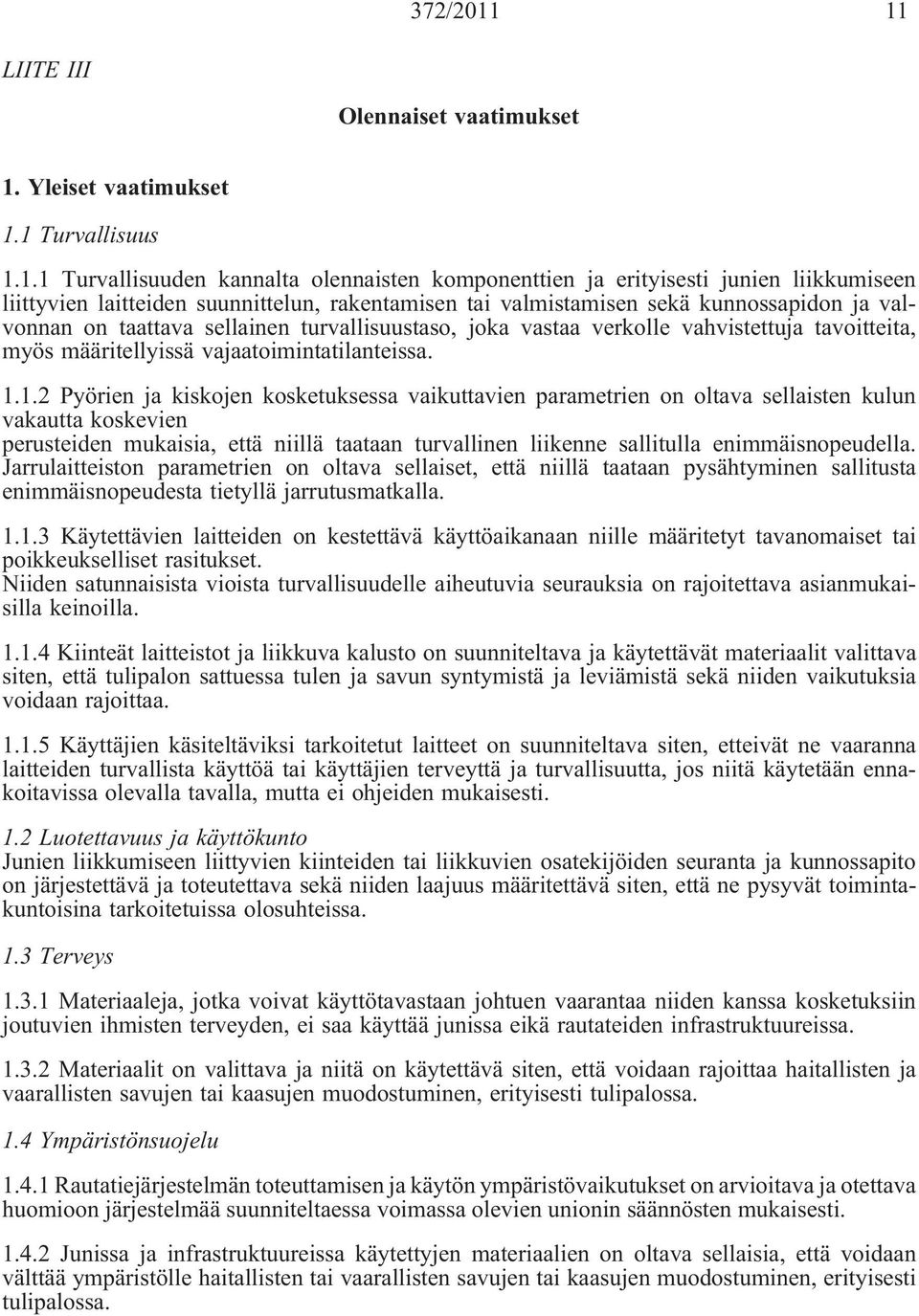 suunnittelun, rakentamisen tai valmistamisen sekä kunnossapidon ja valvonnan on taattava sellainen turvallisuustaso, joka vastaa verkolle vahvistettuja tavoitteita, myös määritellyissä