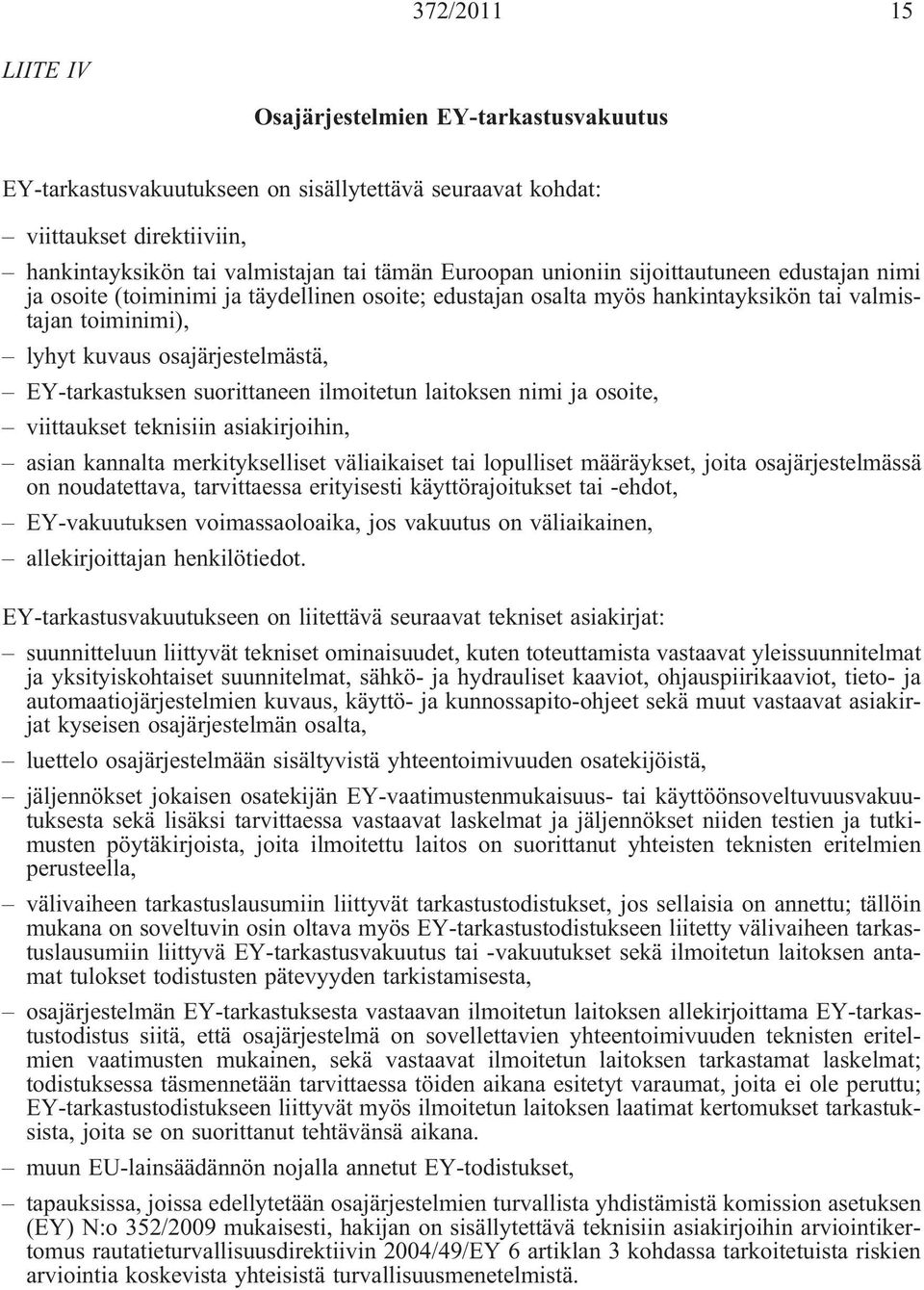 suorittaneen ilmoitetun laitoksen nimi ja osoite, viittaukset teknisiin asiakirjoihin, asian kannalta merkitykselliset väliaikaiset tai lopulliset määräykset, joita osajärjestelmässä on noudatettava,