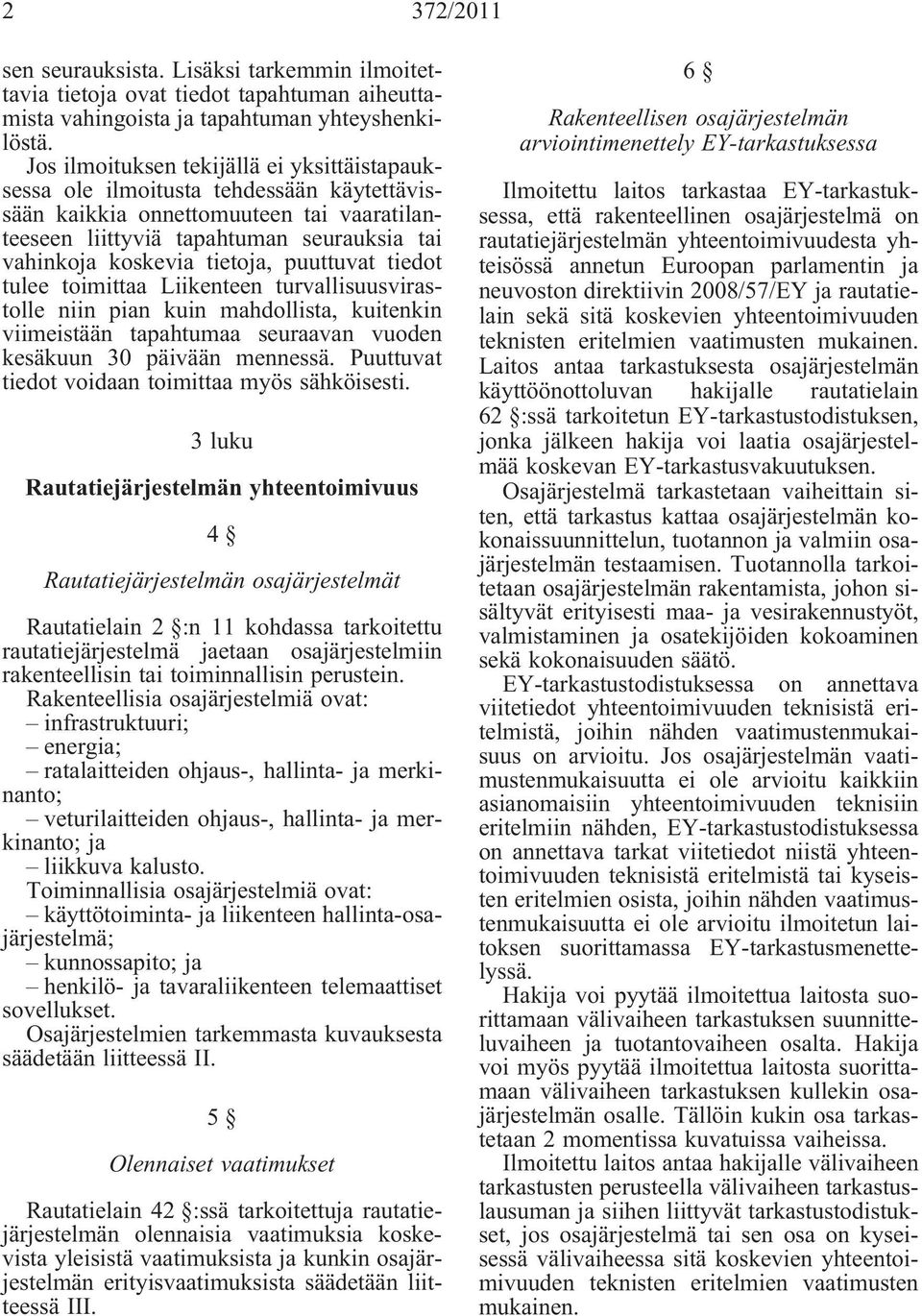 tietoja, puuttuvat tiedot tulee toimittaa Liikenteen turvallisuusvirastolle niin pian kuin mahdollista, kuitenkin viimeistään tapahtumaa seuraavan vuoden kesäkuun 30 päivään mennessä.