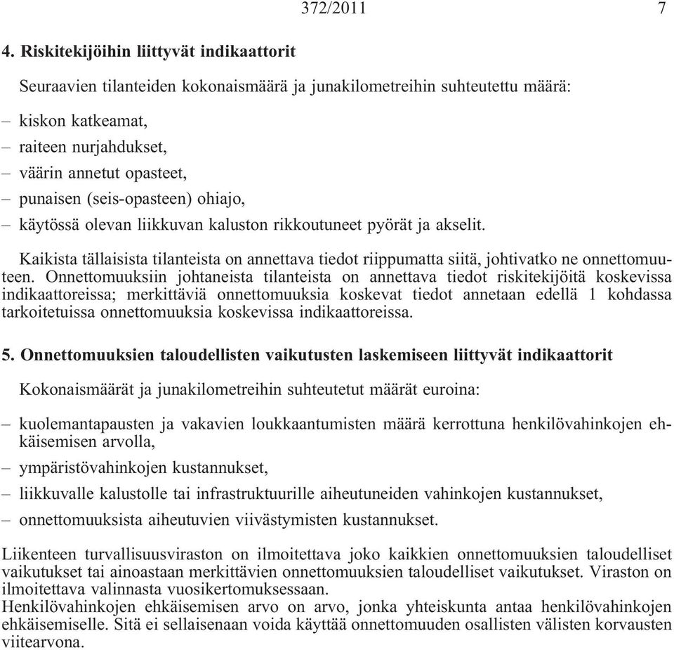 (seis-opasteen) ohiajo, käytössä olevan liikkuvan kaluston rikkoutuneet pyörät ja akselit. Kaikista tällaisista tilanteista on annettava tiedot riippumatta siitä, johtivatko ne onnettomuuteen.