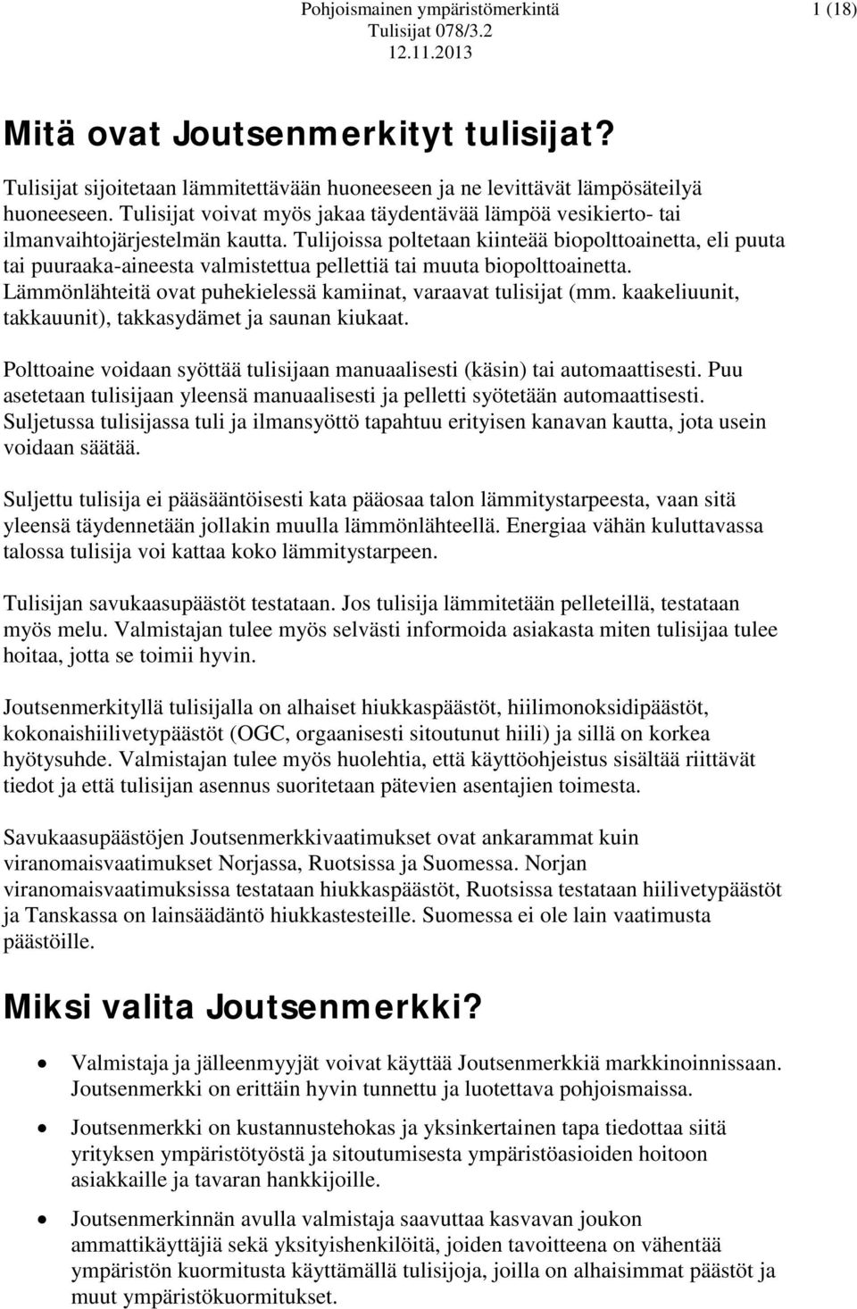 Tulijoissa poltetaan kiinteää biopolttoainetta, eli puuta tai puuraaka-aineesta valmistettua pellettiä tai muuta biopolttoainetta. Lämmönlähteitä ovat puhekielessä kamiinat, varaavat tulisijat (mm.