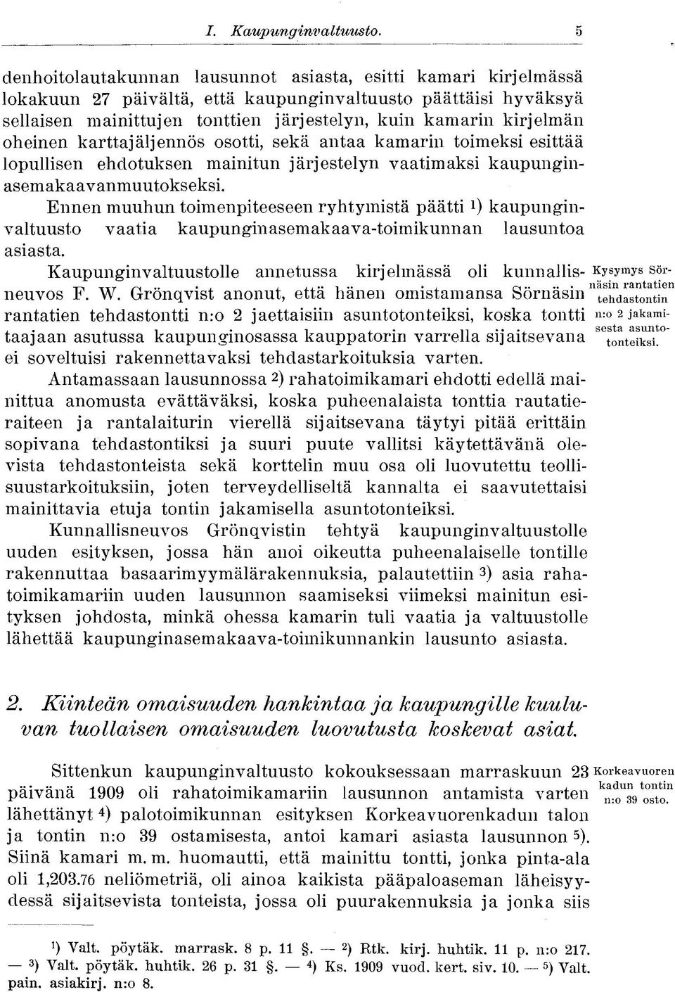 oheinen karttajäljennös osotti, sekä antaa kamarin toimeksi esittää lopullisen ehdotuksen mainitun järjestelyn vaatimaksi kaupunginasemakaavanmuutokseksi.