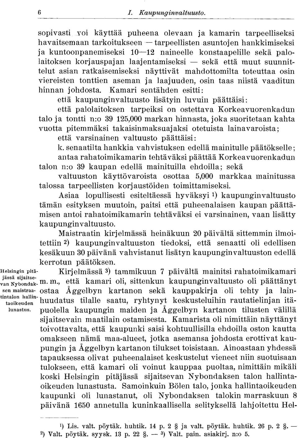 palolaitoksen korjauspajan laajentamiseksi sekä että muut suunnittelut asian ratkaisemiseksi näyttivät mahdottomilta toteuttaa osin viereisten tonttien aseman ja laajuuden, osin taas niistä vaaditun