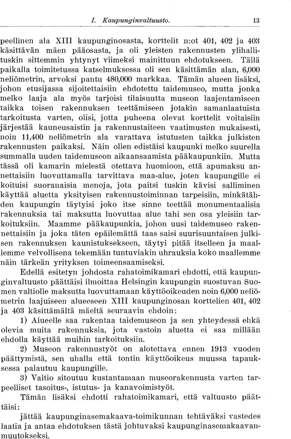 Tällä paikalla toimitetussa katselmuksessa oli sen käsittämän alan, 6,000 neliömetrin, arvoksi pantu 480,000 markkaa.