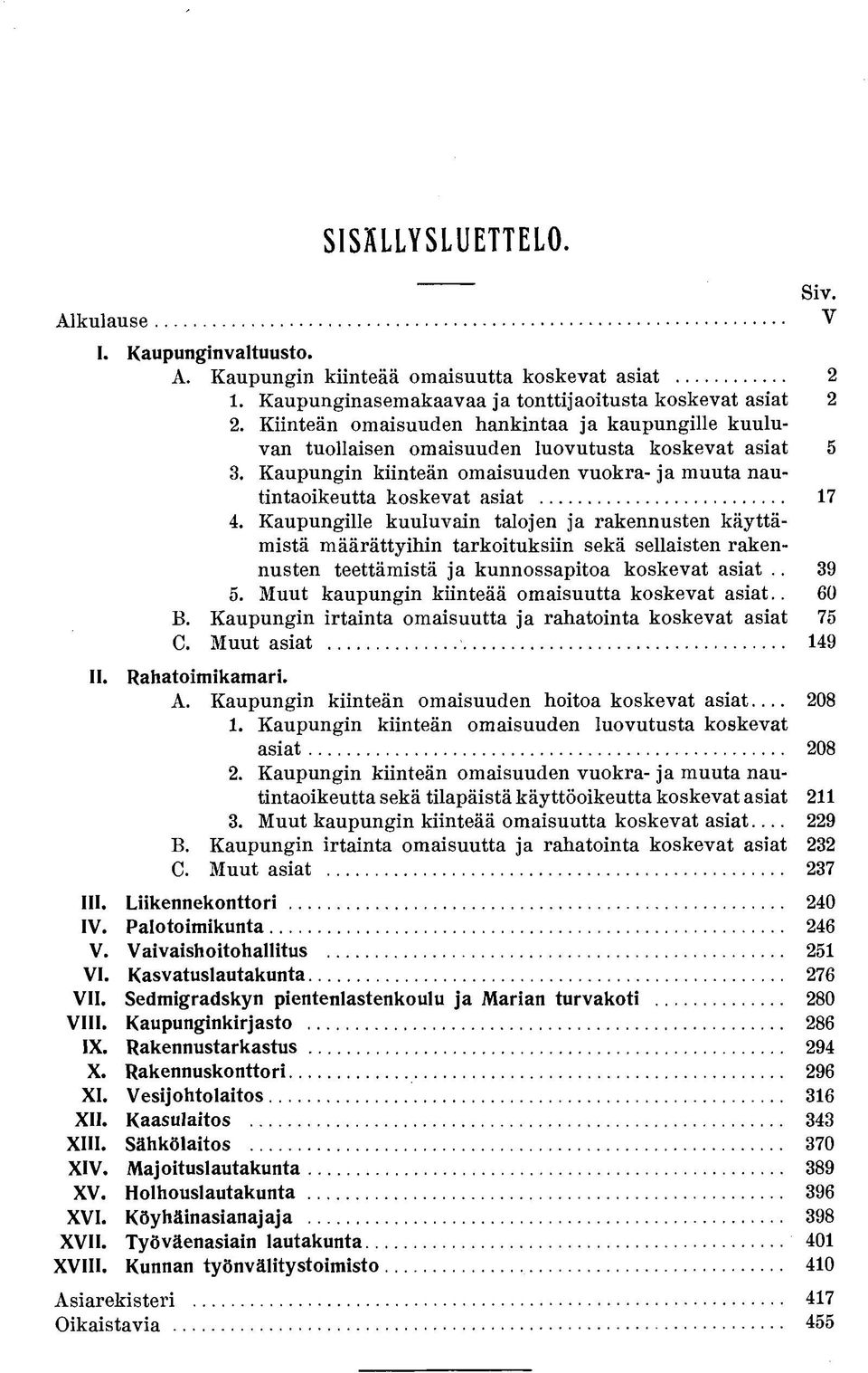 Kaupungille kuuluvain talojen ja rakennusten käyttämistä määrättyihin tarkoituksiin sekä sellaisten rakennusten teettämistä ja kunnossapitoa koskevat asiat.. 39 5.