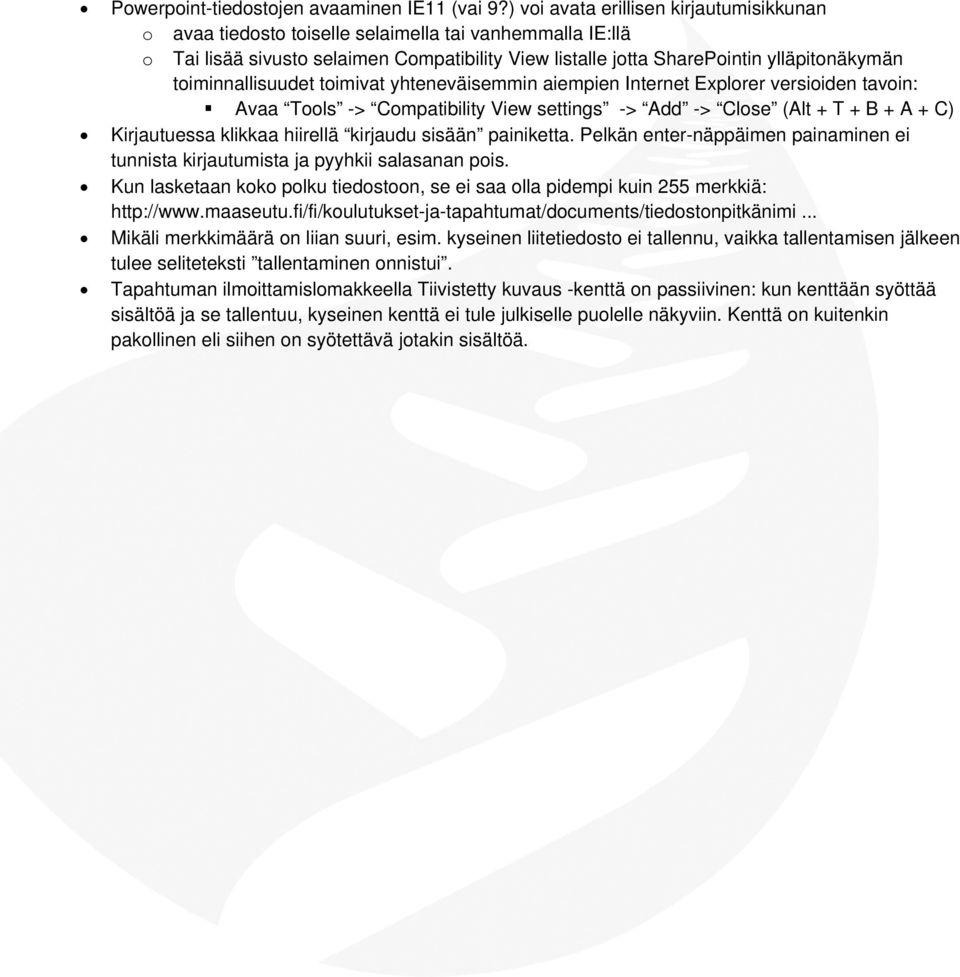 toiminnallisuudet toimivat yhteneväisemmin aiempien Internet Explorer versioiden tavoin: Avaa Tools -> Compatibility View settings -> Add -> Close (Alt + T + B + A + C) Kirjautuessa klikkaa hiirellä