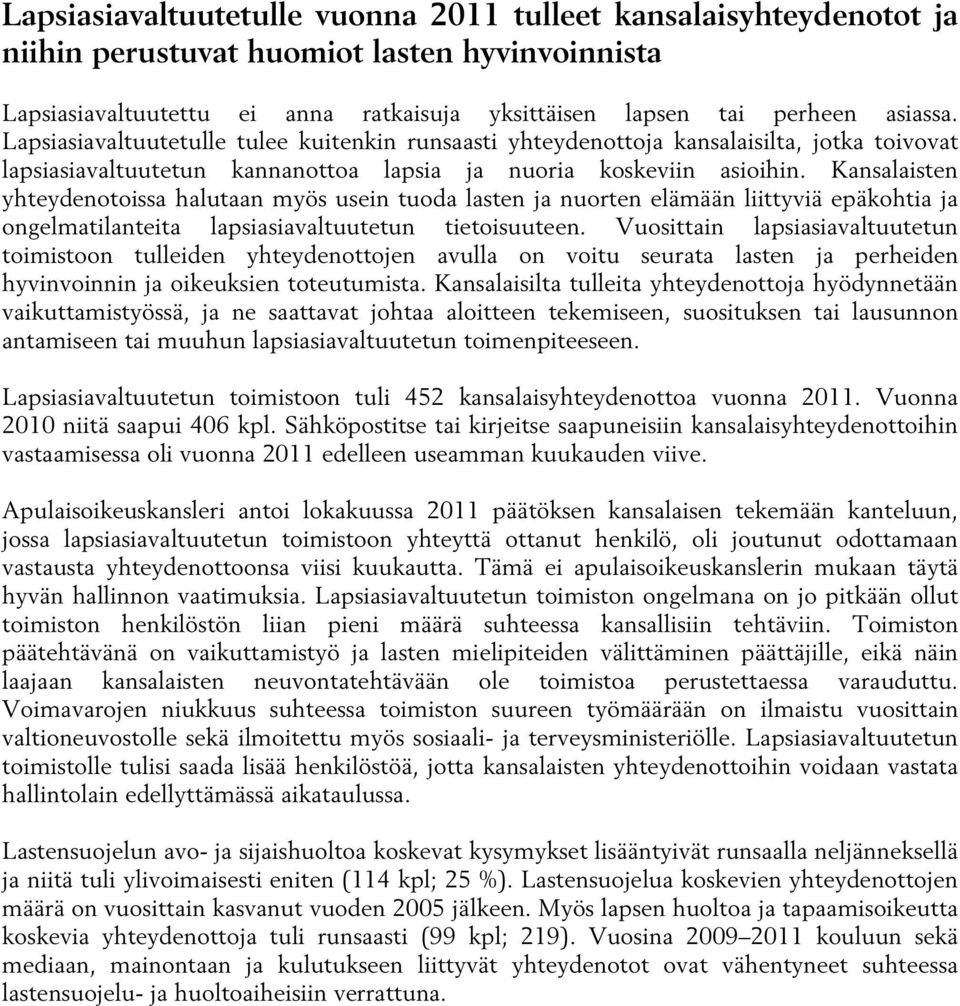Kansalaisten yhteydenotoissa halutaan myös usein tuoda lasten ja nuorten elämään liittyviä epäkohtia ja ongelmatilanteita lapsiasiavaltuutetun tietoisuuteen.