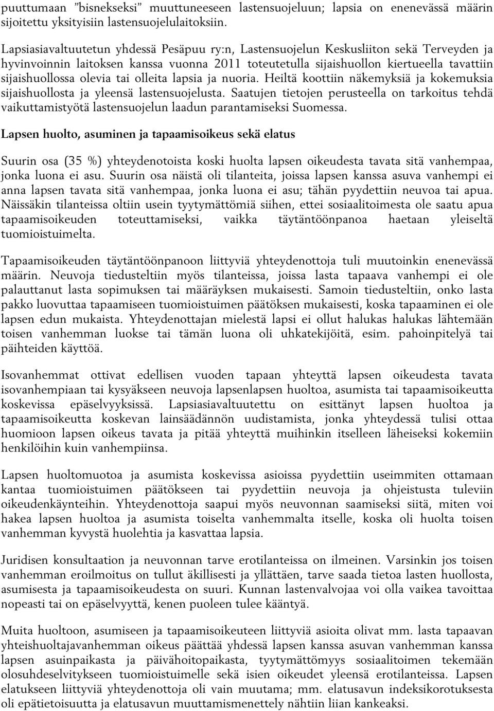 olevia tai olleita lapsia ja nuoria. Heiltä koottiin näkemyksiä ja kokemuksia sijaishuollosta ja yleensä lastensuojelusta.