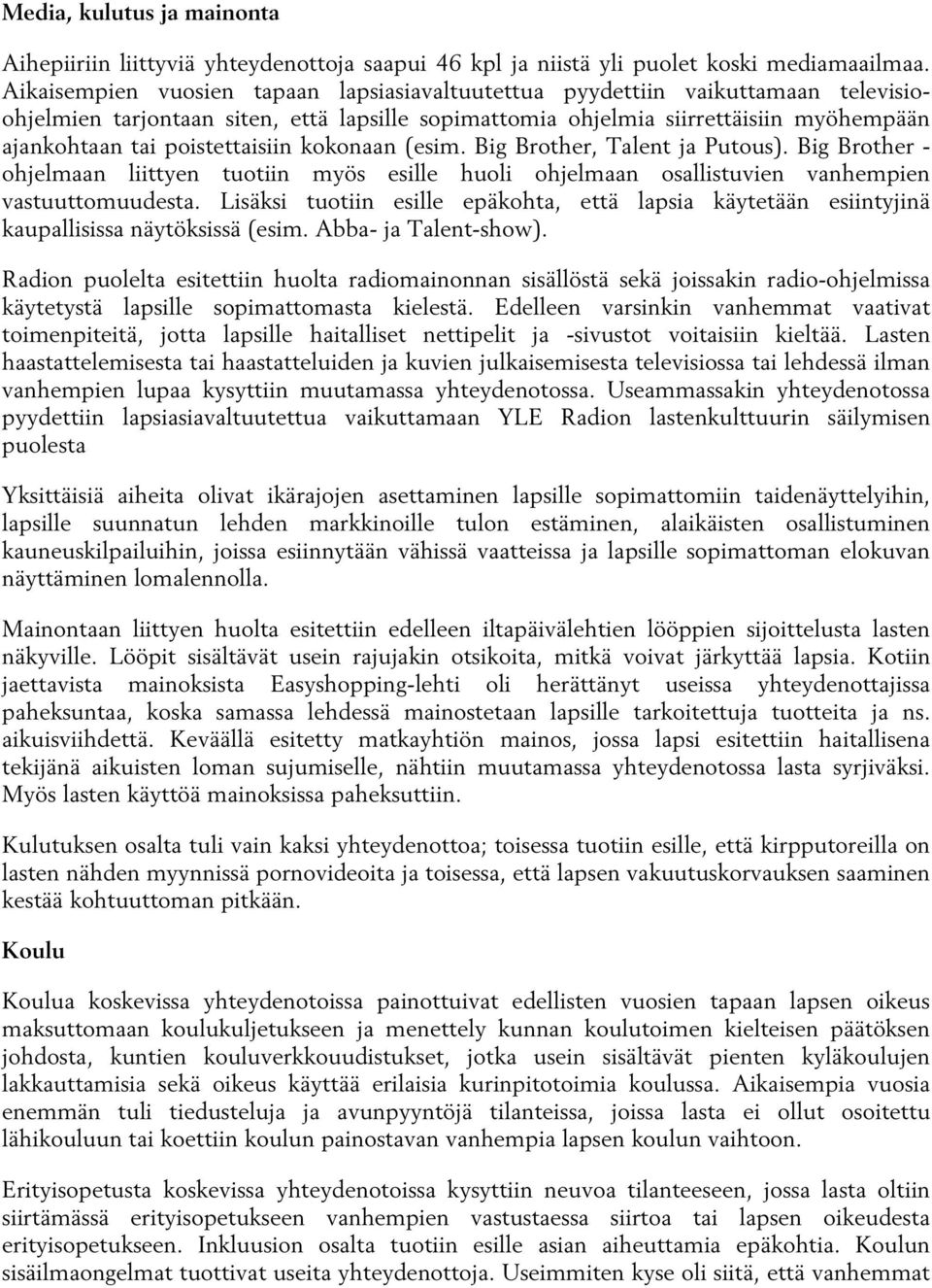 poistettaisiin kokonaan (esim. Big Brother, Talent ja Putous). Big Brother - ohjelmaan liittyen tuotiin myös esille huoli ohjelmaan osallistuvien vanhempien vastuuttomuudesta.